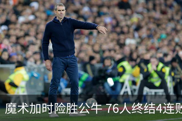 魔术加时险胜公牛 76人终结4连败送奇才6连败